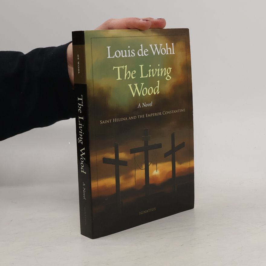 Louis de Wohl The Living Wood: A Novel about Saint Helena and the Emperor Constantine