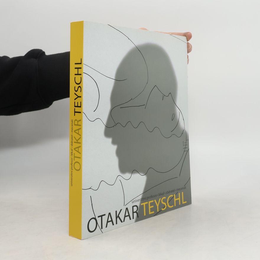 Jindřich Chatrný Otakar Teyschl – univerzitní profesor, lékař, sběratel, mecenáš
