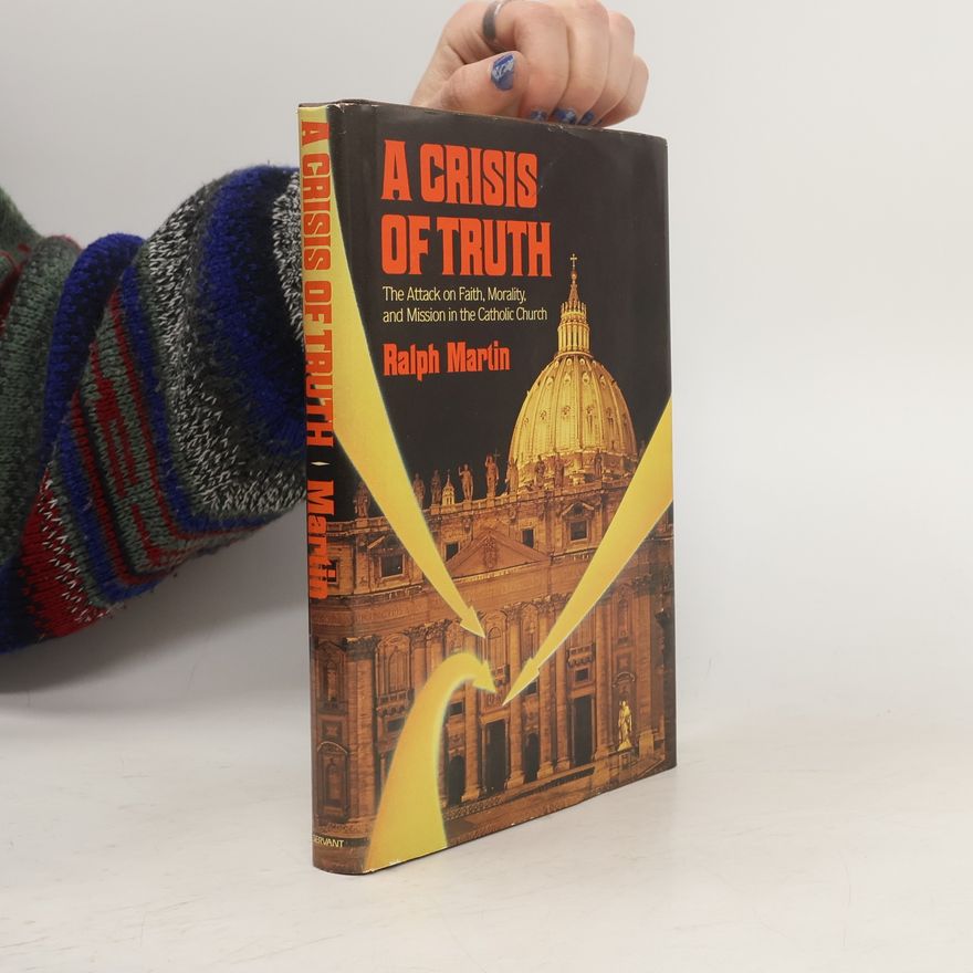 Ralph Martin A Crisis of Truth: The Attack on Faith, Morality, and Mission in the Catholic Church