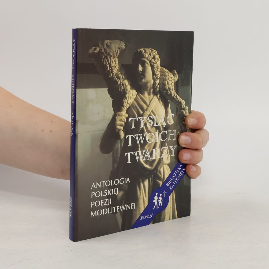 Various authors Tysiąc twoich twarzy : antologia polskiej poezji modlitewnej