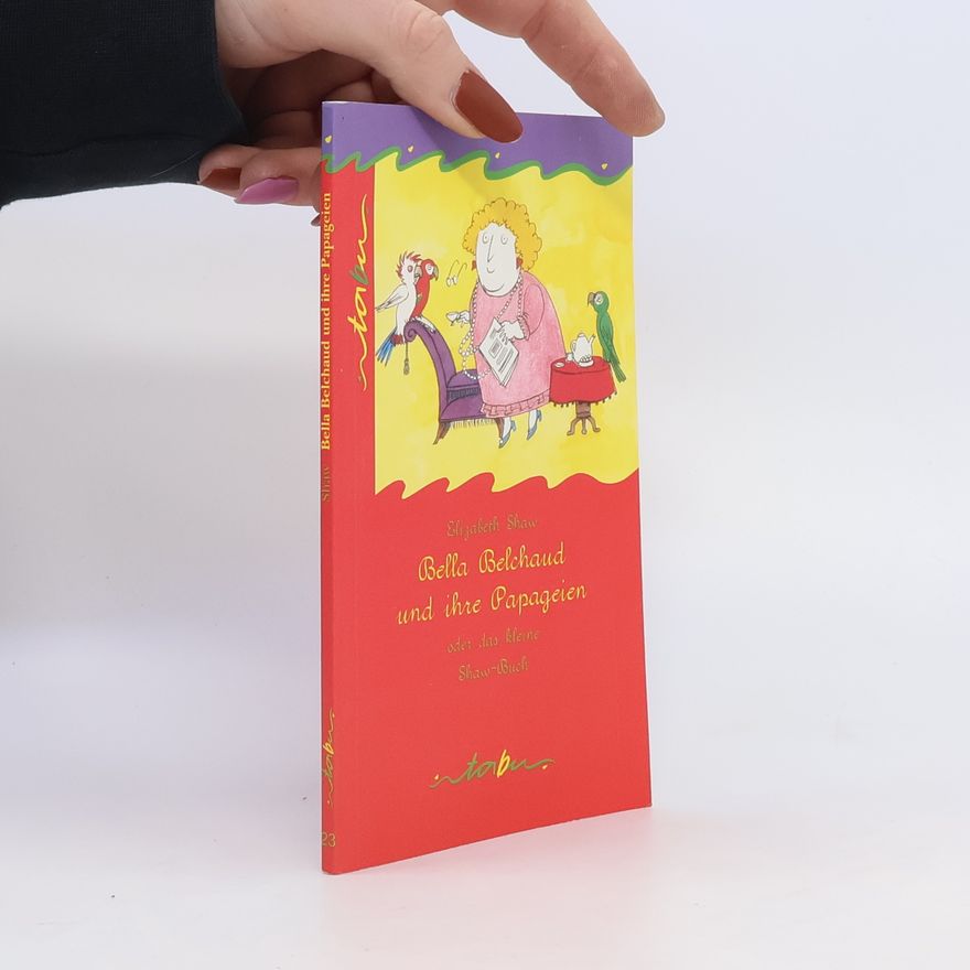 Elizabeth Shaw Bella Belchaud und ihre Papageien oder das kleine Shaw-Buch