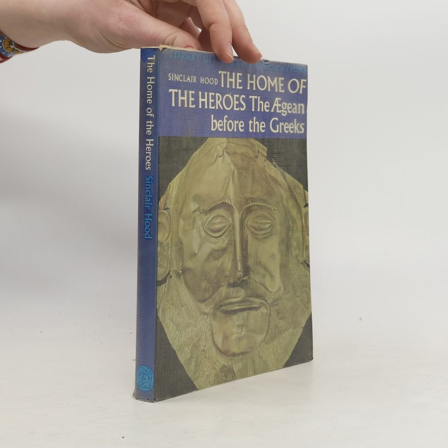 Sinclair Hood The Home of the Heroes. The Ægean before the Greeks