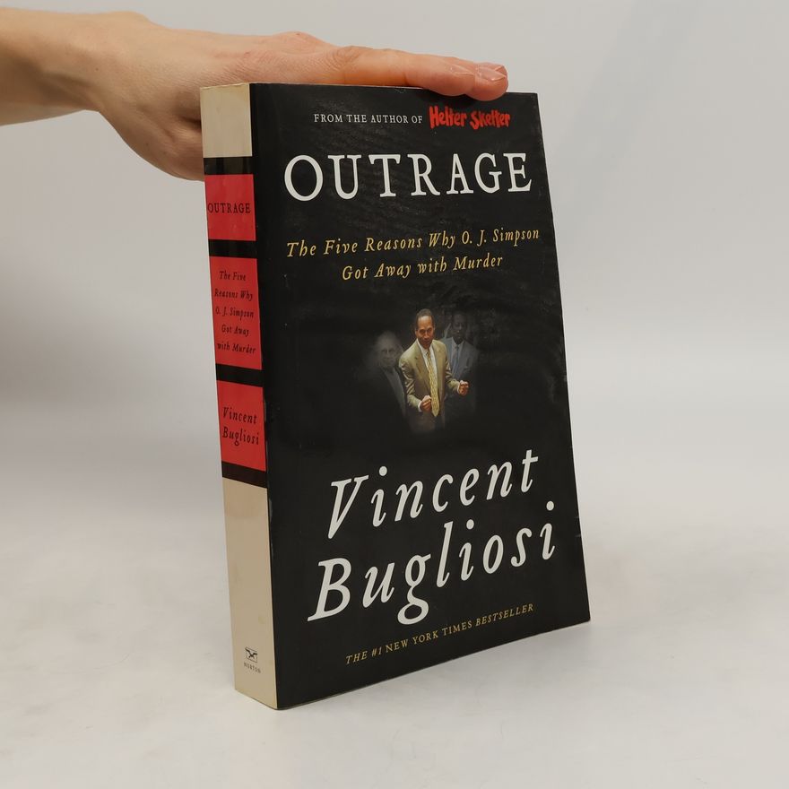 Vincent Bugliosi Outrage. The Five Reasons Why O. J. Simpson Got Away with Murder
