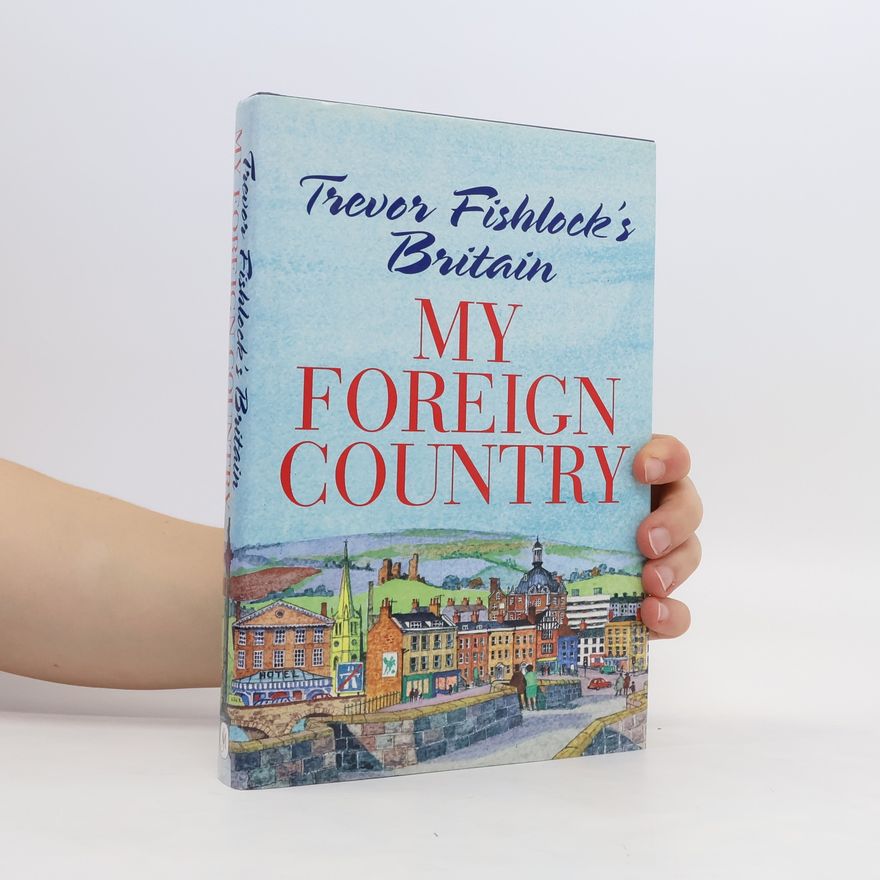 Various authors My Foreign Country. Trevor Fishlock on Britain