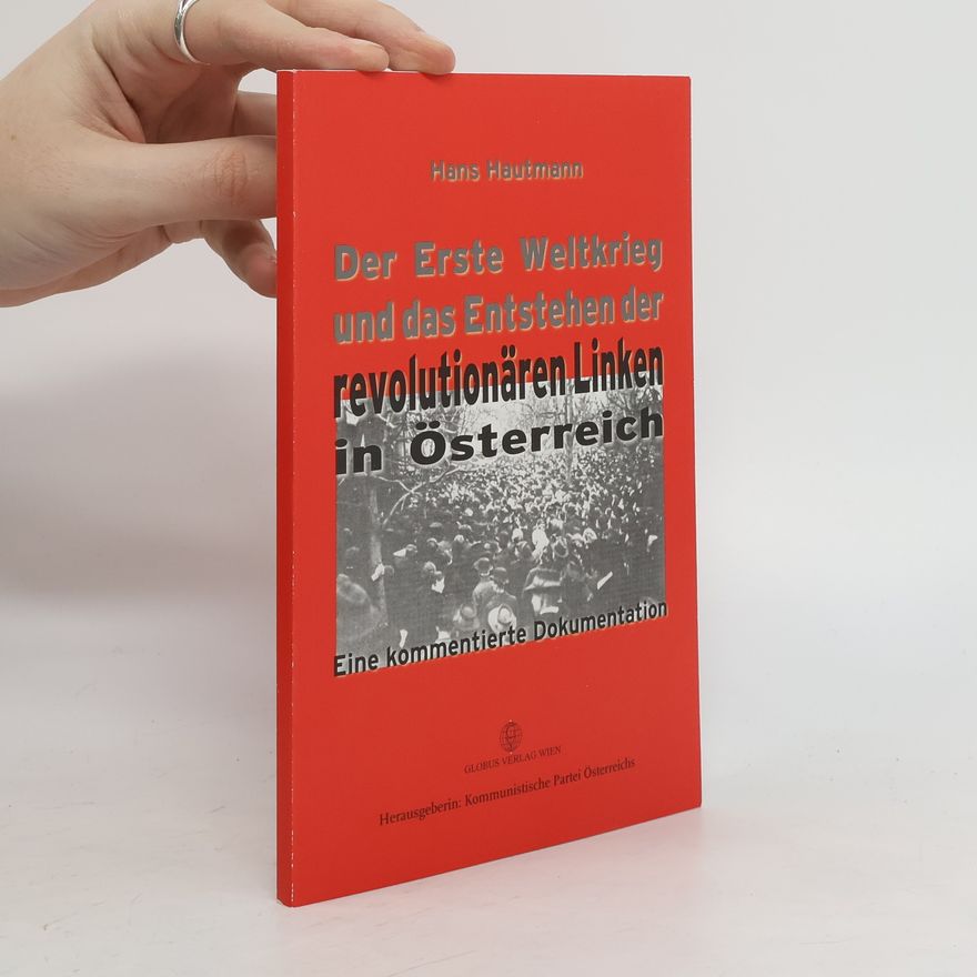 Hans Hautmann Der Erste Weltkrieg und das Entstehen der revolutionären Linken in Österreich