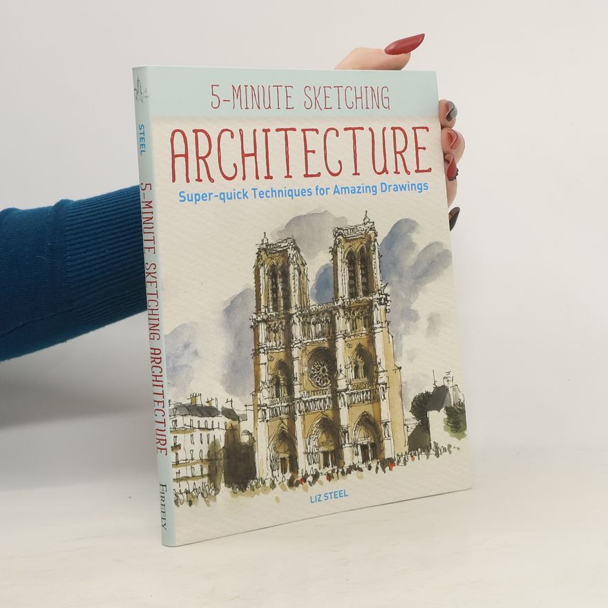 Liz Steel 5-Minute Sketching -- Architecture: Super-Quick Techniques for Amazing Drawings