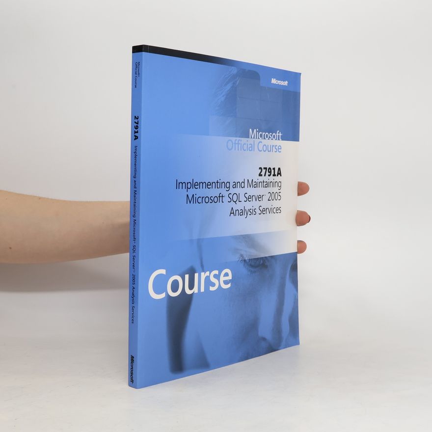 Kolektiv autorů Microsoft Official Course. 2791A. Implementing and Maintaining Microsoft SQL Server 2005 Analysis Services