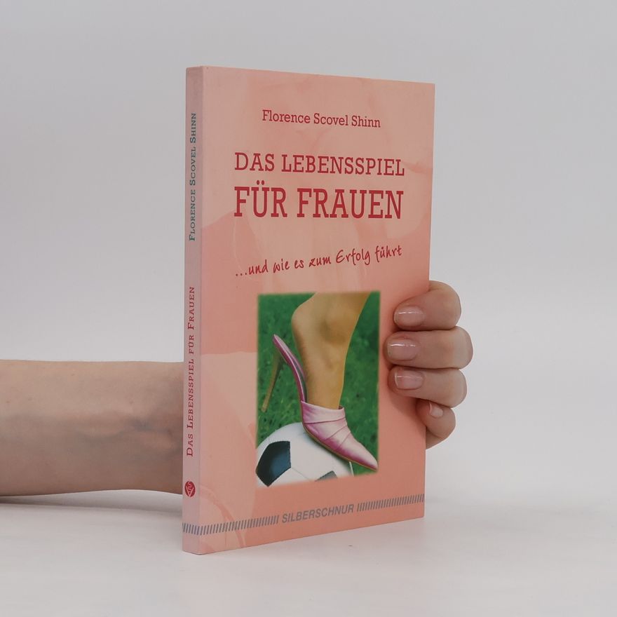 Florence Scovel Shinn Das Lebensspiel für Frauen ... und wie es zum Erfolg führt