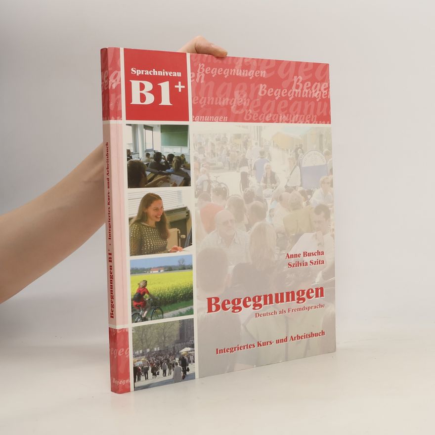 Szilvia Szita Begegnungen : Deutsch als Fremdsprache. Sprachniveau B1+, Integriertes Kurs- und Arbeitsbuch