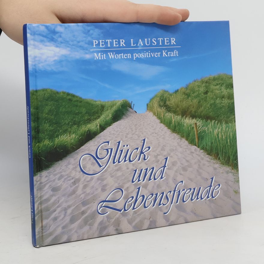 Peter Lauster Glück und Lebensfreude. Mit Worten positiver Kraft