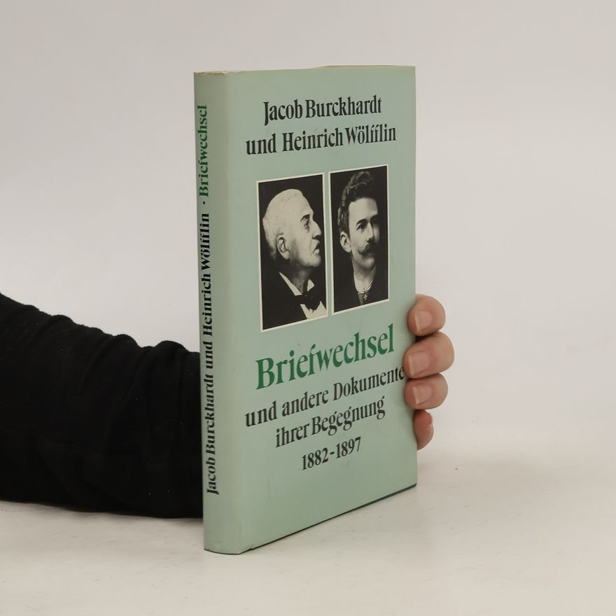 Jacob Burckhardt Briefwechsel und andere Dokumente ihrer Begegnung 1882-1897