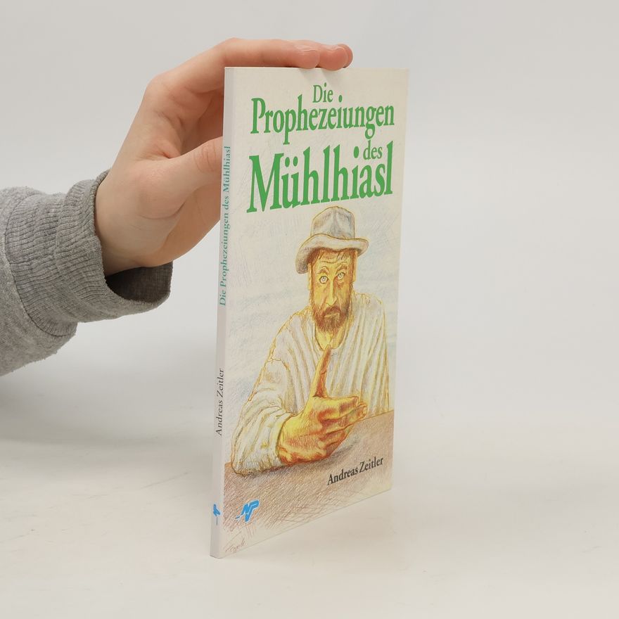 Andreas Zeitler Die Prophezeiungen des Mühlhiasl
