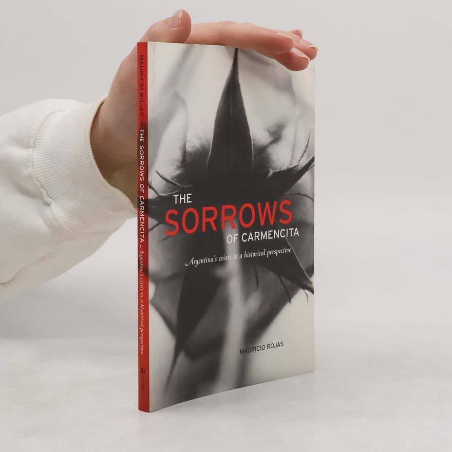 Mauricio Rojas The Sorrows of Carmencita. Argentina's crisis in a historical perspective