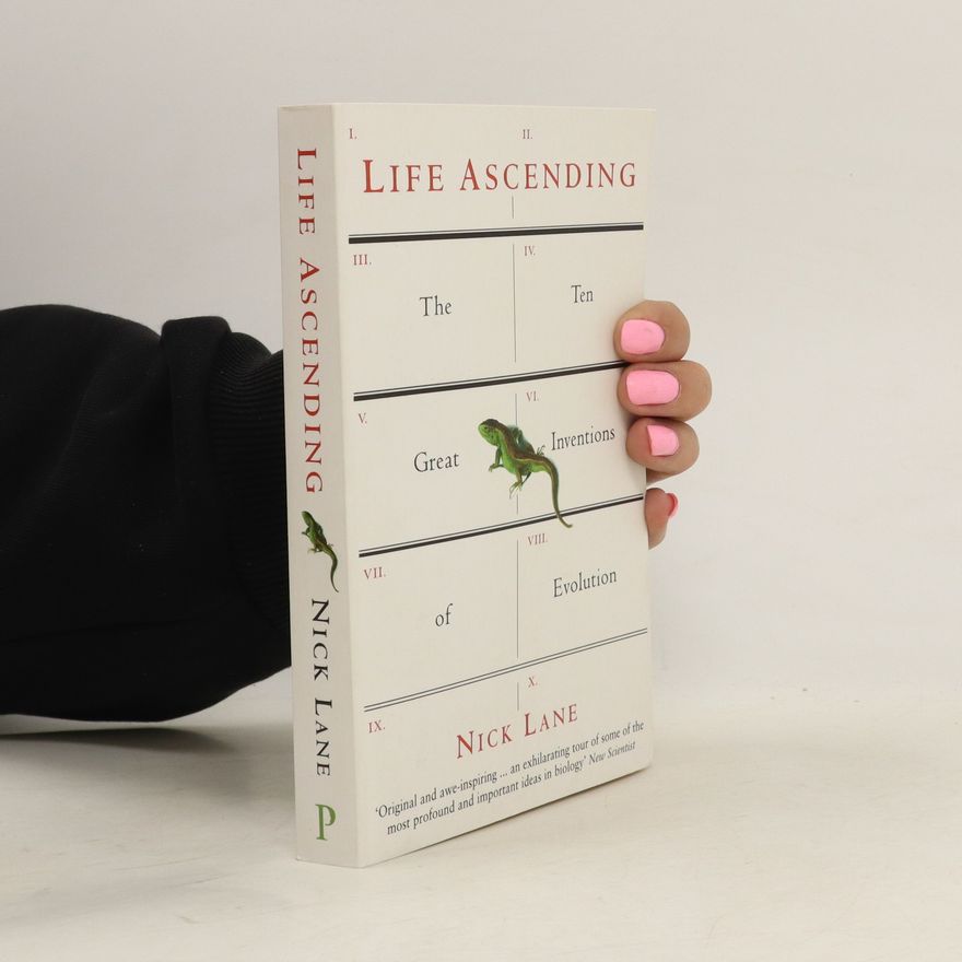 Nick Lane Life Ascending: The ten great inventions of evolution