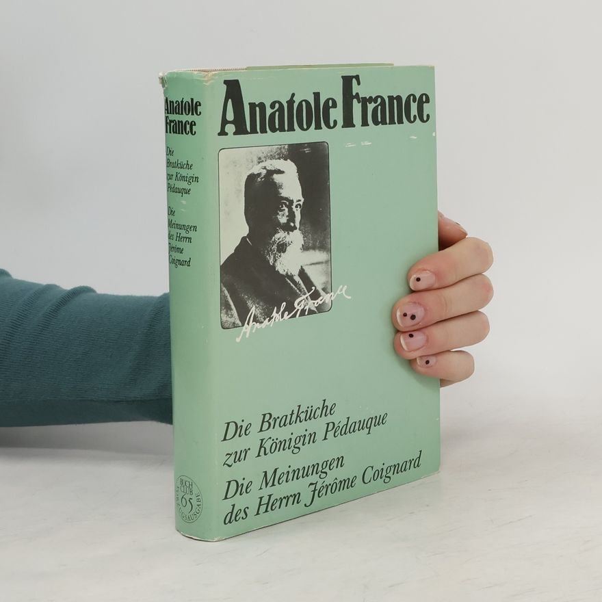 Anatole France Die Bratküche zur Königin Pëdaque; Die Meinungen des Herrn Jérome Coignard