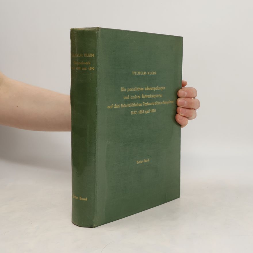 Wilhelm Klein Die postalischen Abstempelungen und andere Entwertungsarten auf den österreichischen Postwertzeichen-Ausgaben 1867, 1883, und 1890. Band 1