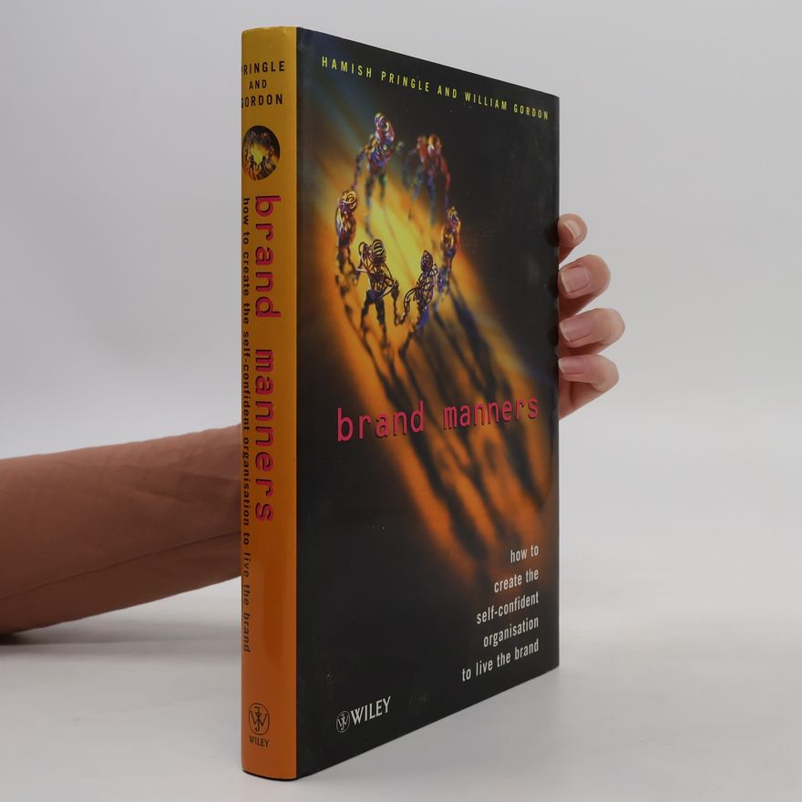 William Gordon Brand Manners: How to Create the Self-Confident Organisation to Live the Brand
