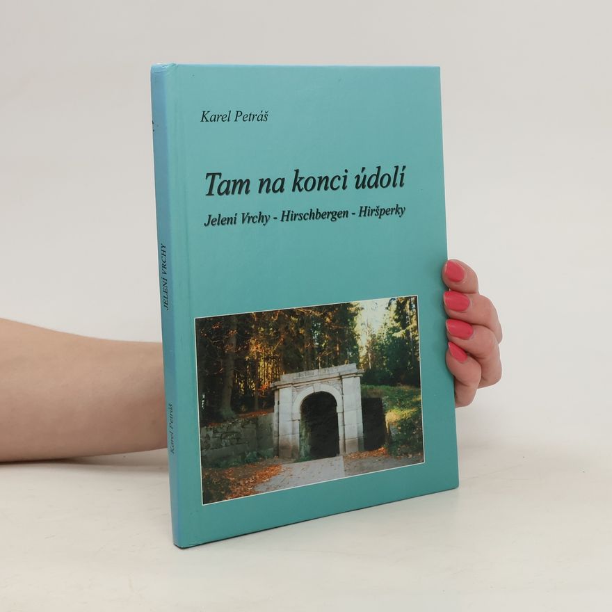 Karel Petráš Tam na konci údolí : Jelení vrchy, Hirschbergen, Hiršperky