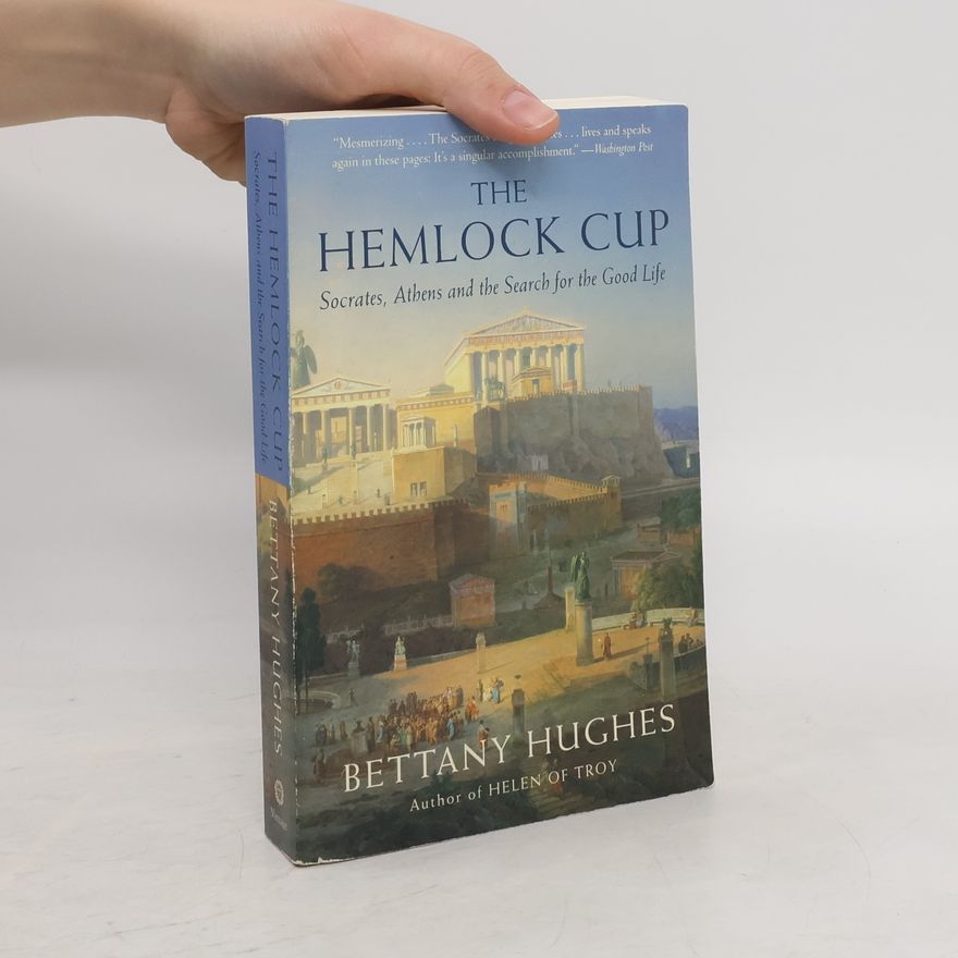 Bettany Hughes The Hemlock Cup. Socrates, Athens and the Search for the Good Life