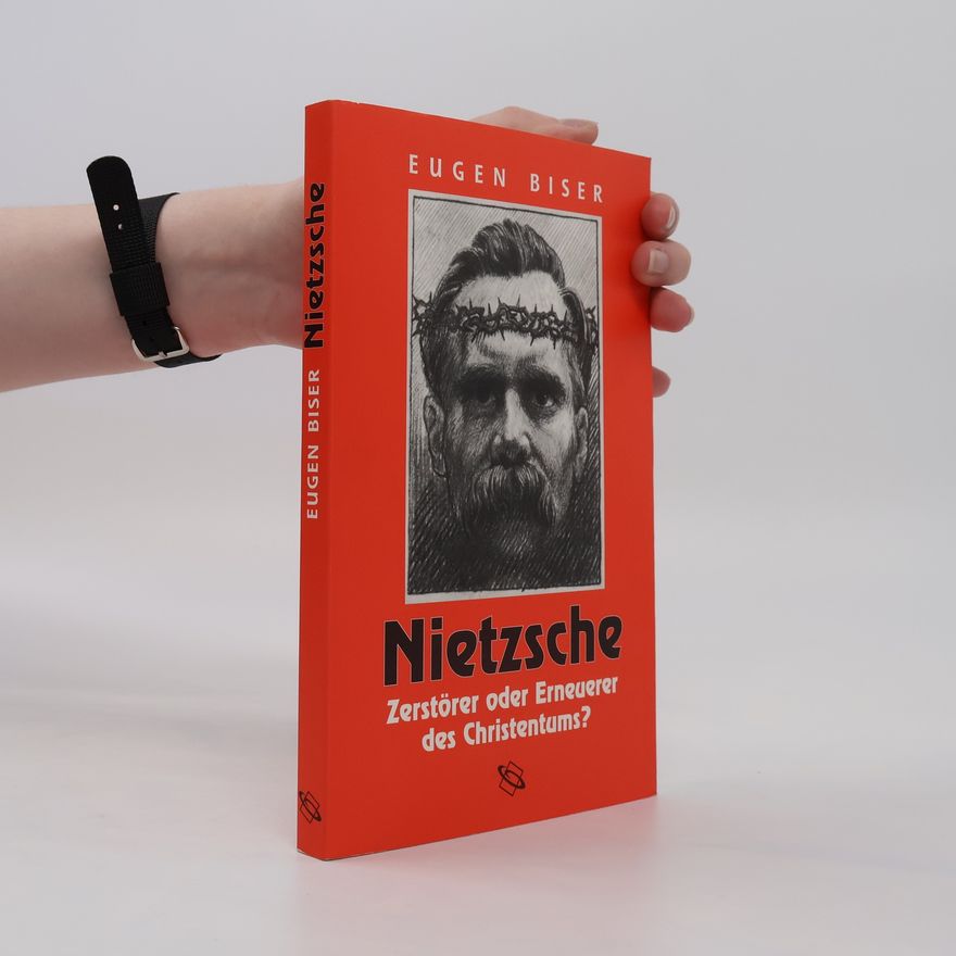 Eugen Biser Nietzsche. Zerstörer oder Erneuerer des Christentums?