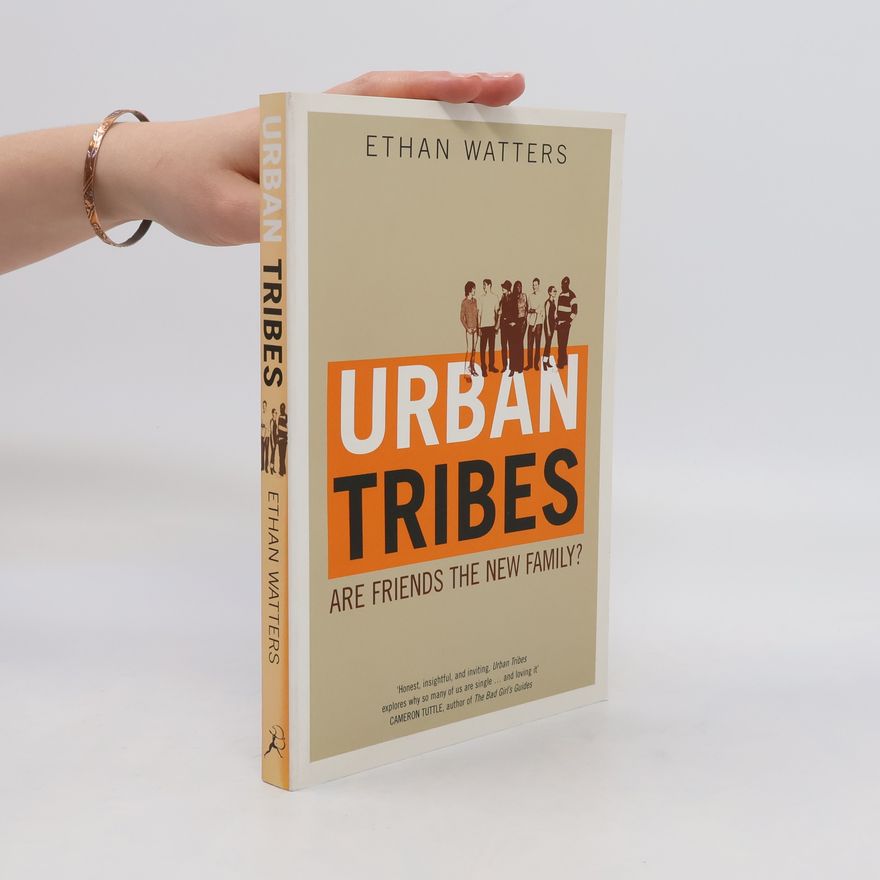 Ethan Watters Urban tribes. Are Friends the New Family?