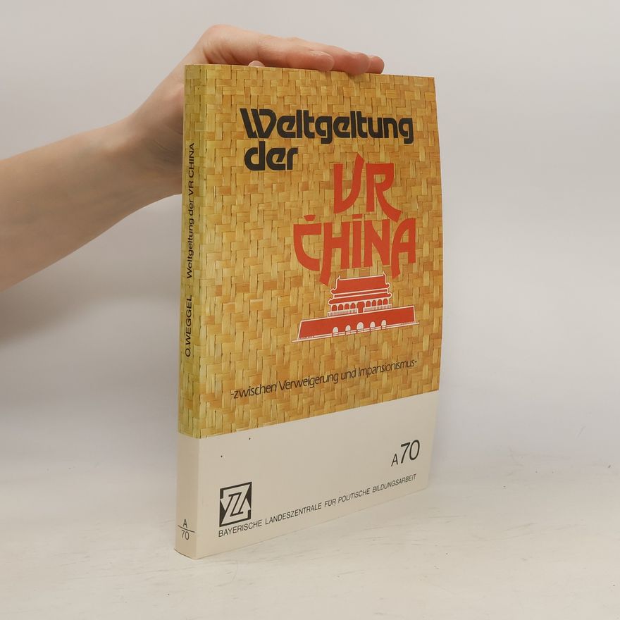 Oskar Weggel Weltgeltung der VR China. Zwischen Verweigerung und Impansionismus