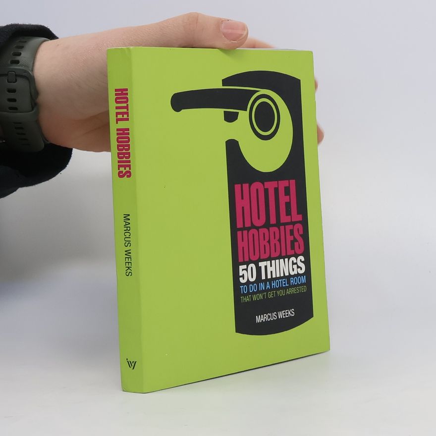 Marcus Weeks Hotel Hobbies. 50 Things to Do in a Hotel Room That Won't Get You Arrested
