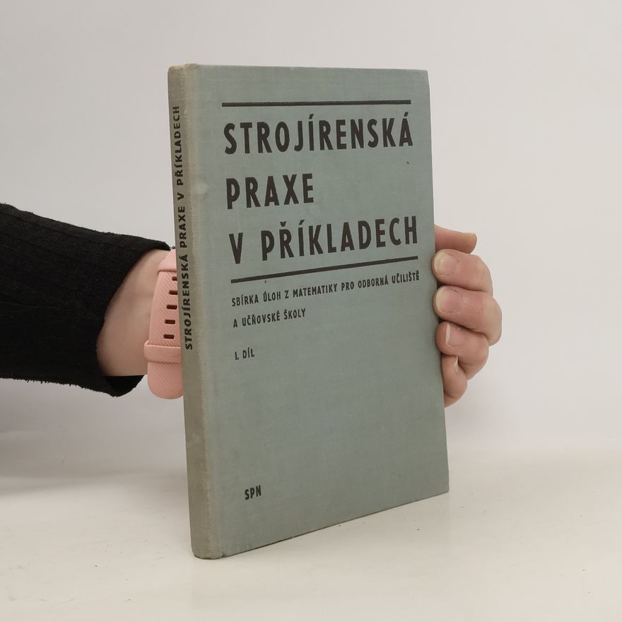Josef Novotný Strojírenská praxe v příkladech. Sbírka úloh z matematiky pro odborná učiliště a učňovské školy. I. díl