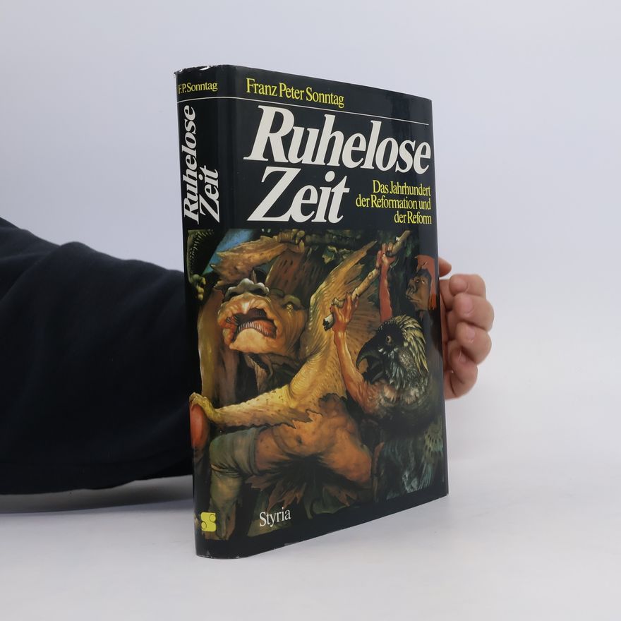 Franz P. Sonntag Ruhelose Zeit. Das Jahrhundert d. Reformation u. d. Reform