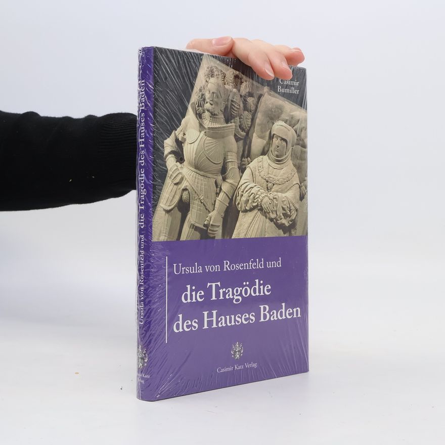 Casimir Bumiller Ursula von Rosenfeld und die Tragödie des Hauses Baden