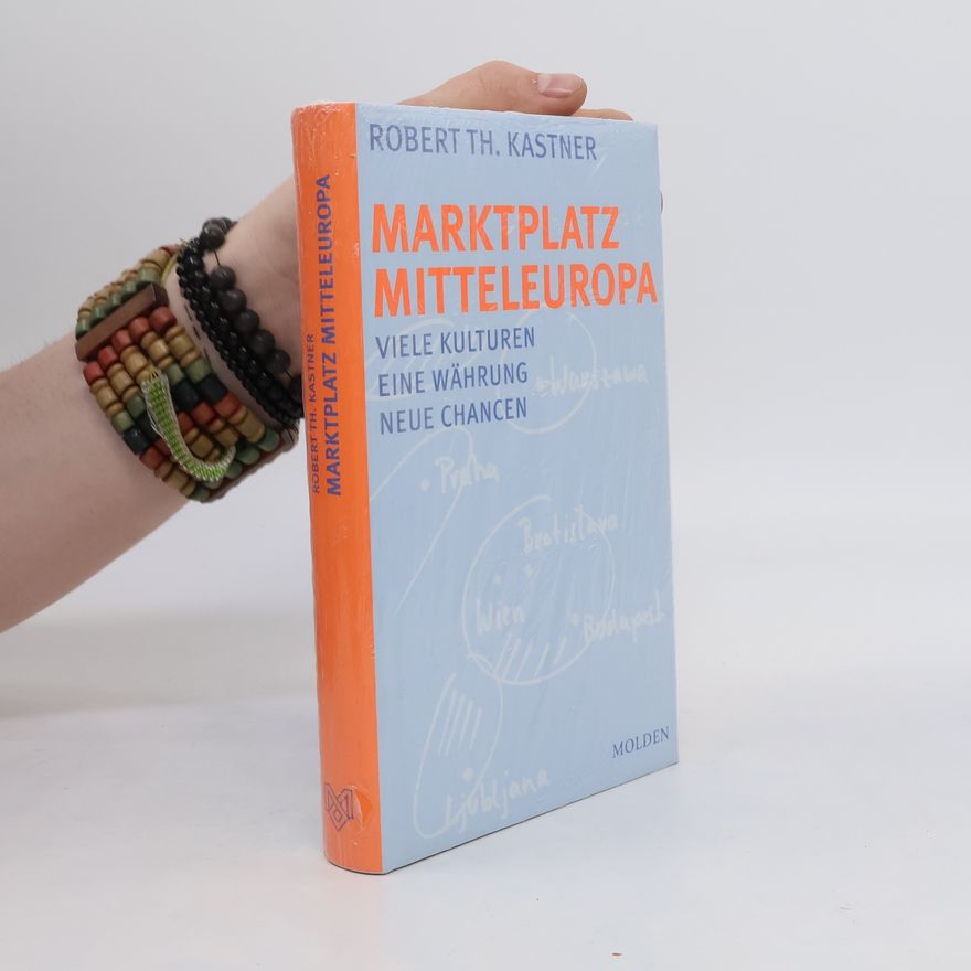 Robert Th. Kastner Marktpatz Mitteleuropa : vielen Kulturen, eine Währung, neue Chancen