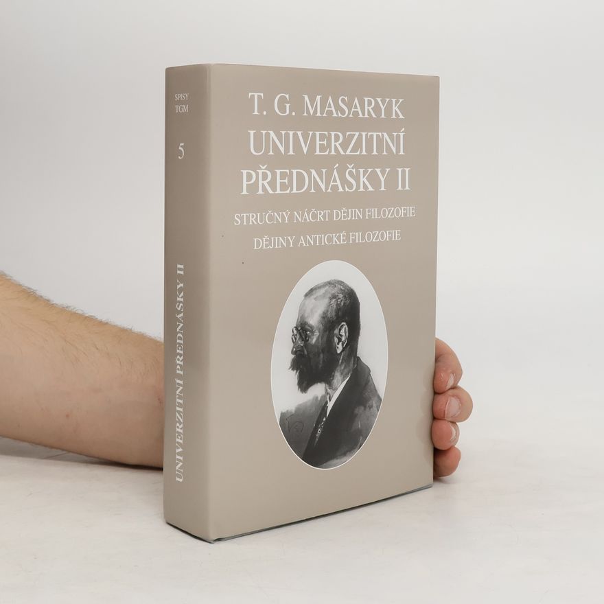 Tomáš Garrigue Masaryk Univerzitní přednášky II.: Stručný náčrt dějin filozofie. Dějiny antické filozofie
