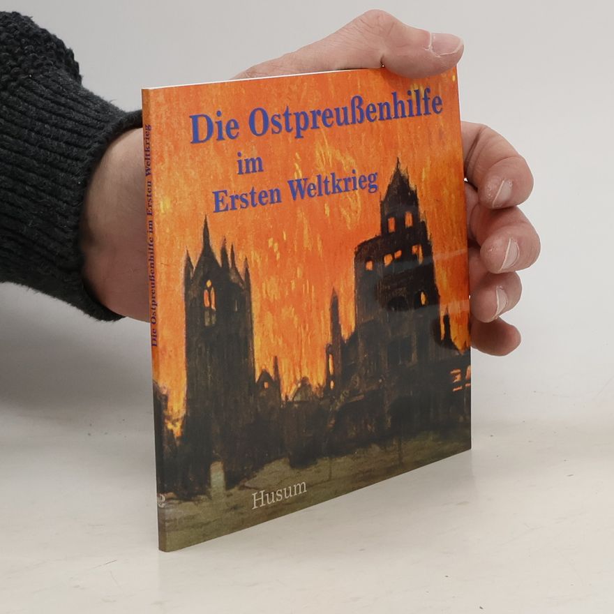 Autorenkollektiv Die Ostpreußenhilfe im Ersten Weltkrieg
