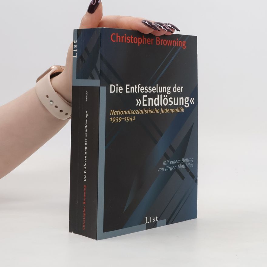 Christopher Browning Die Entfesselung der "Endlösung"