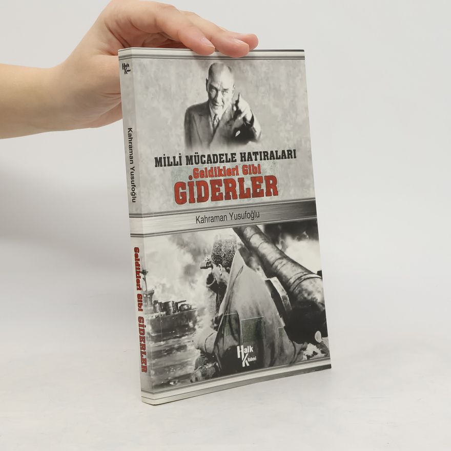 Kahraman Yusufoglu Geldikleri Gibi Giderler. Milli Mücadele Hatıraları