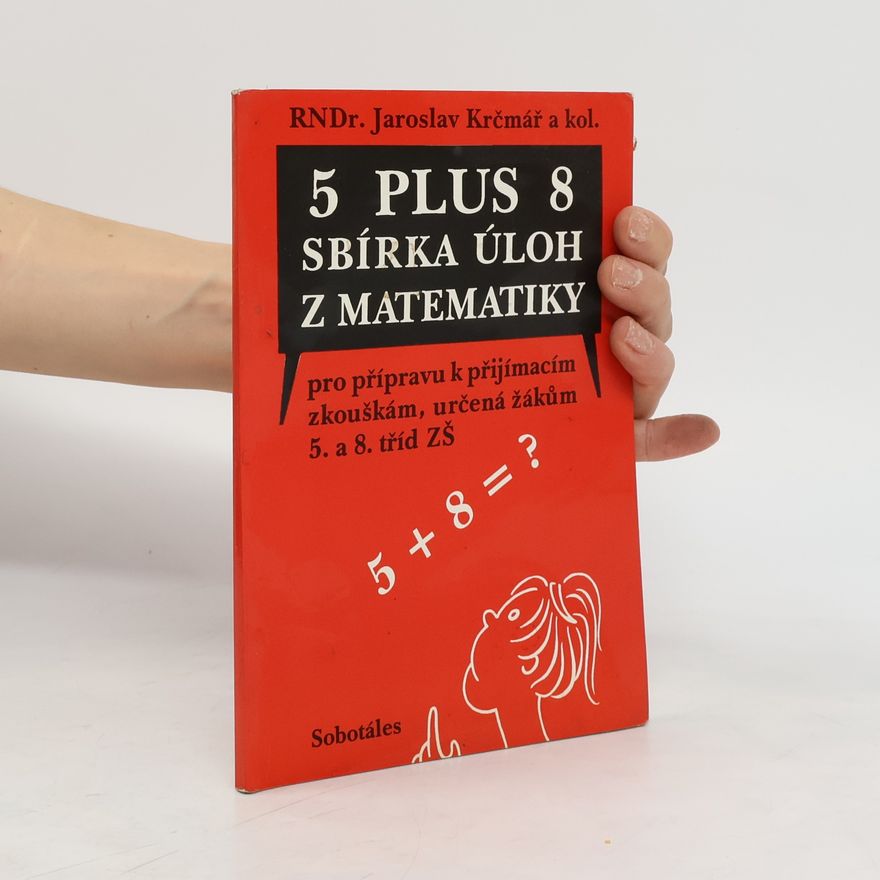 Eva Kalenská 5 plus 8 : sbírka úloh z matematiky pro přípravu k přijímacím zkouškám, určená žákům 5. a 8. tříd ZŠ