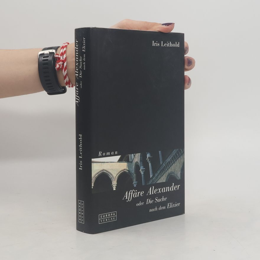 Iris Leithold Affäre Alexander oder Die Suche nach dem Elixier. Roman