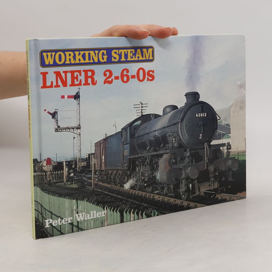 Peter Waller Working Steam. LNER 2-6-0s