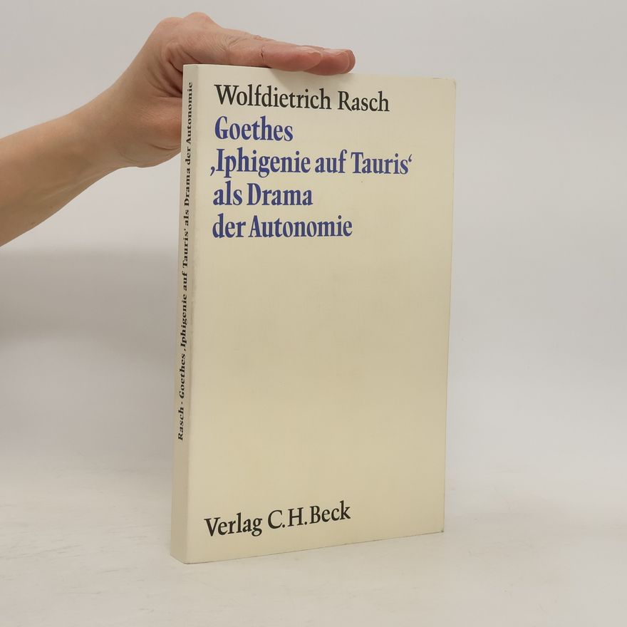 Wolfdietrich Rasch Goethes "Iphigenie auf Tauris" als Drama der Autonomie