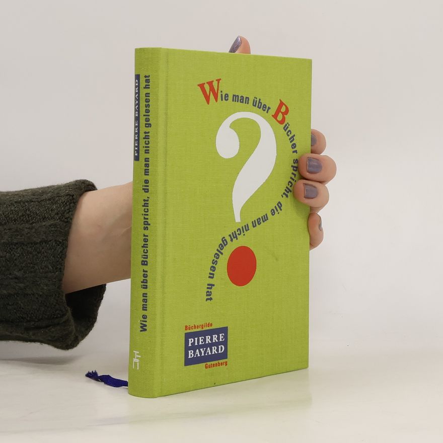 Pierre Bayard Wie man über Bücher spricht, die man nicht gelesen hat