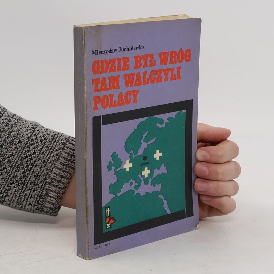 Mieczysław Juchniewicz Gdzie był wróg tam walczyli Polacy
