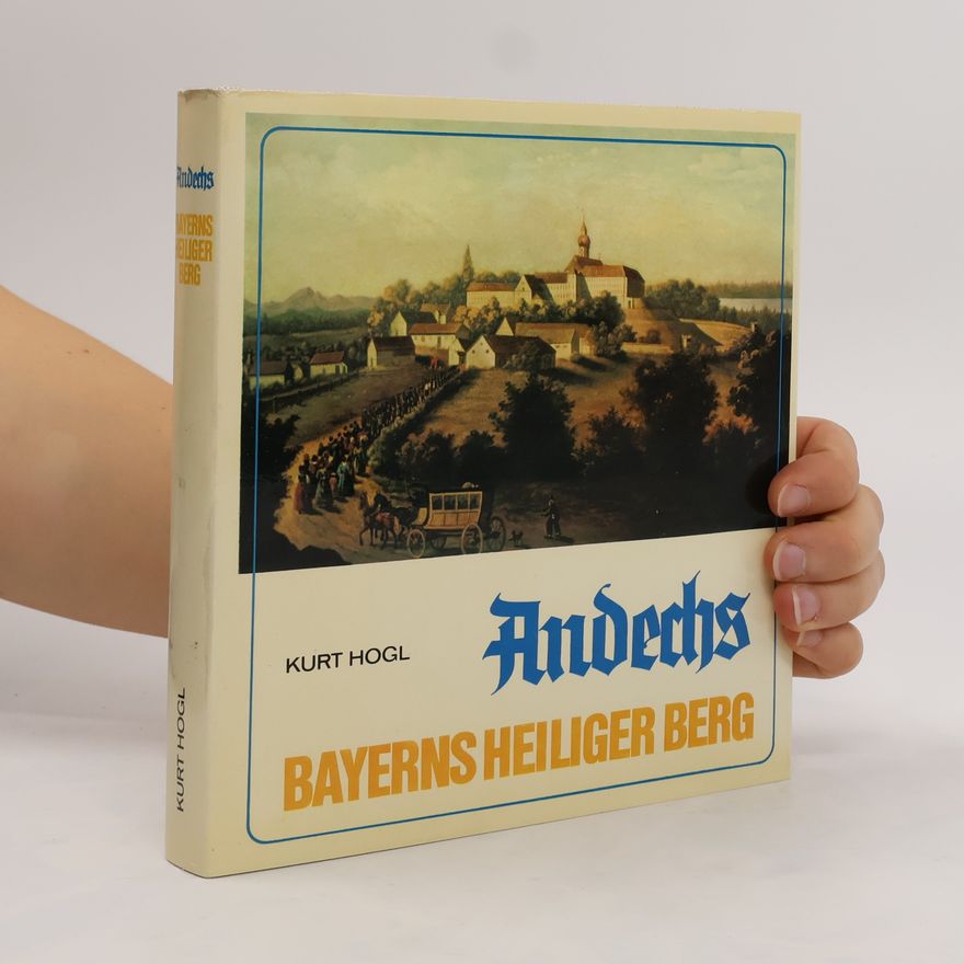 Kurt Hogl Andechs. Bayerns heiliger Berg