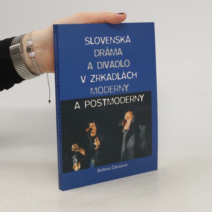 Božena Čahojová Bernátová Slovenská dráma a divadlo v zrkadlách moderny a postmoderny