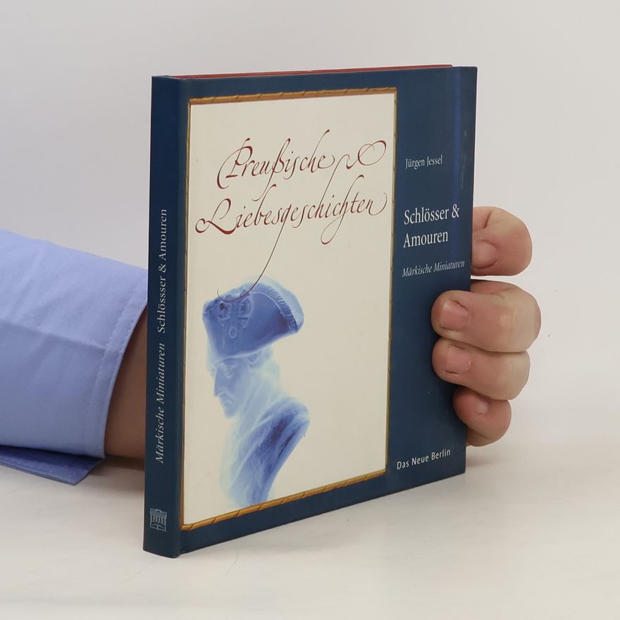 Jürgen Jessel Märkische Miniaturen Schlösser und Amouren. Preußische Liebesgeschichten