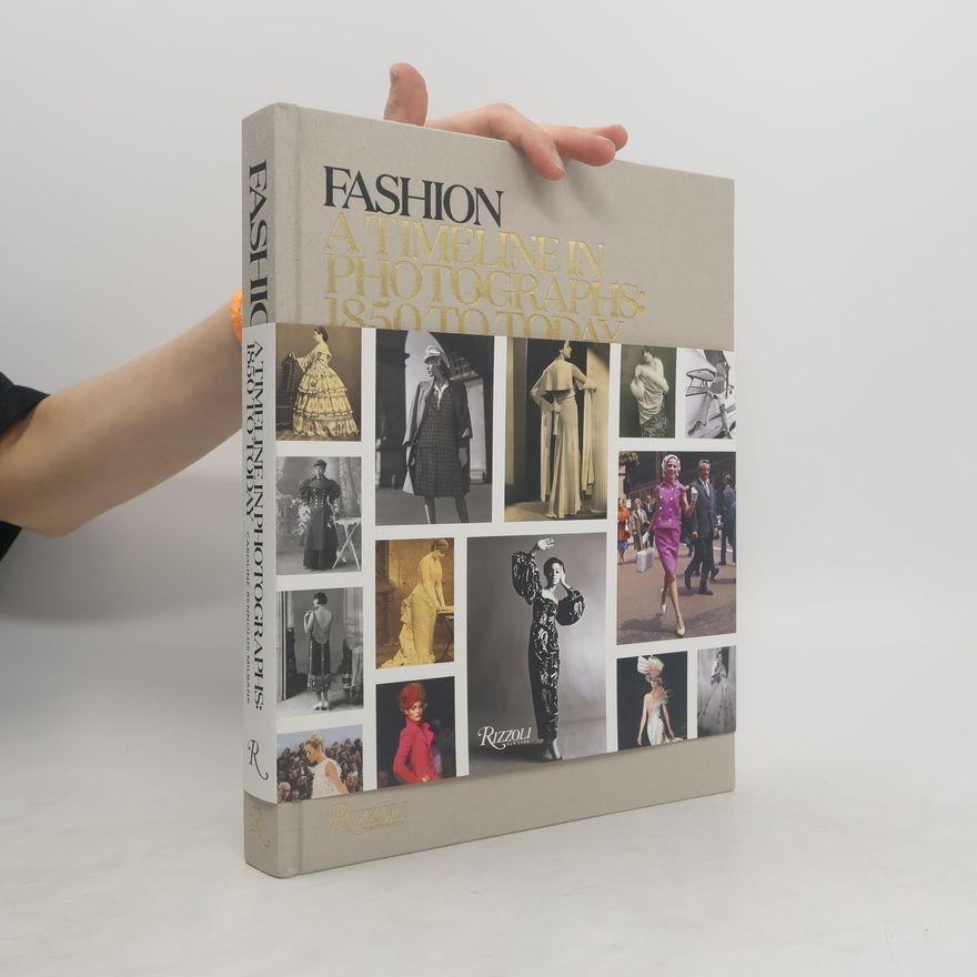 Caroline Rennolds Milbank Fashion: A Timeline in Photographs: 1850 to Today