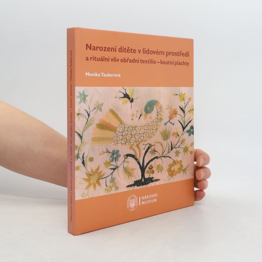 Monika Tauberová Narození dítěte v lidovém prostředí a rituální vliv obřadní textilie