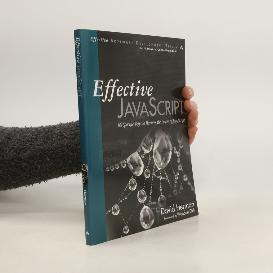 David Herman Effective JavaScript: 68 specific ways to harness the power of JavaScript