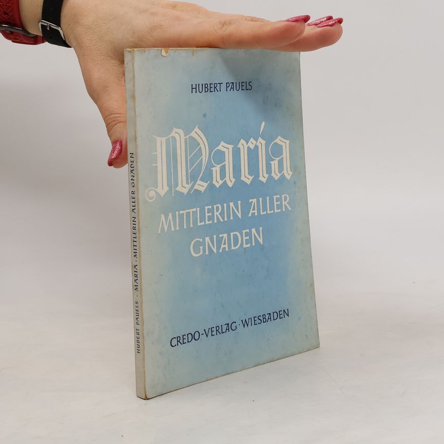 Hubert Pauels Maria, Mittlerin aller Gnaden
