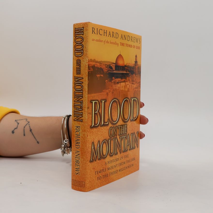 Richard Andrews Blood on the Mountain. A History of the Temple Mount from the Ark to the third Millennium