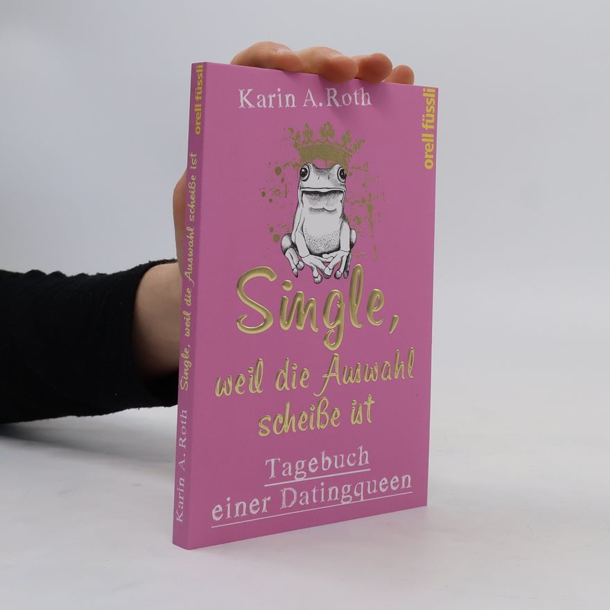 Karin Anja Roth Single, weil die Auswahl scheiße ist. Tagebuch einer Datingqueen